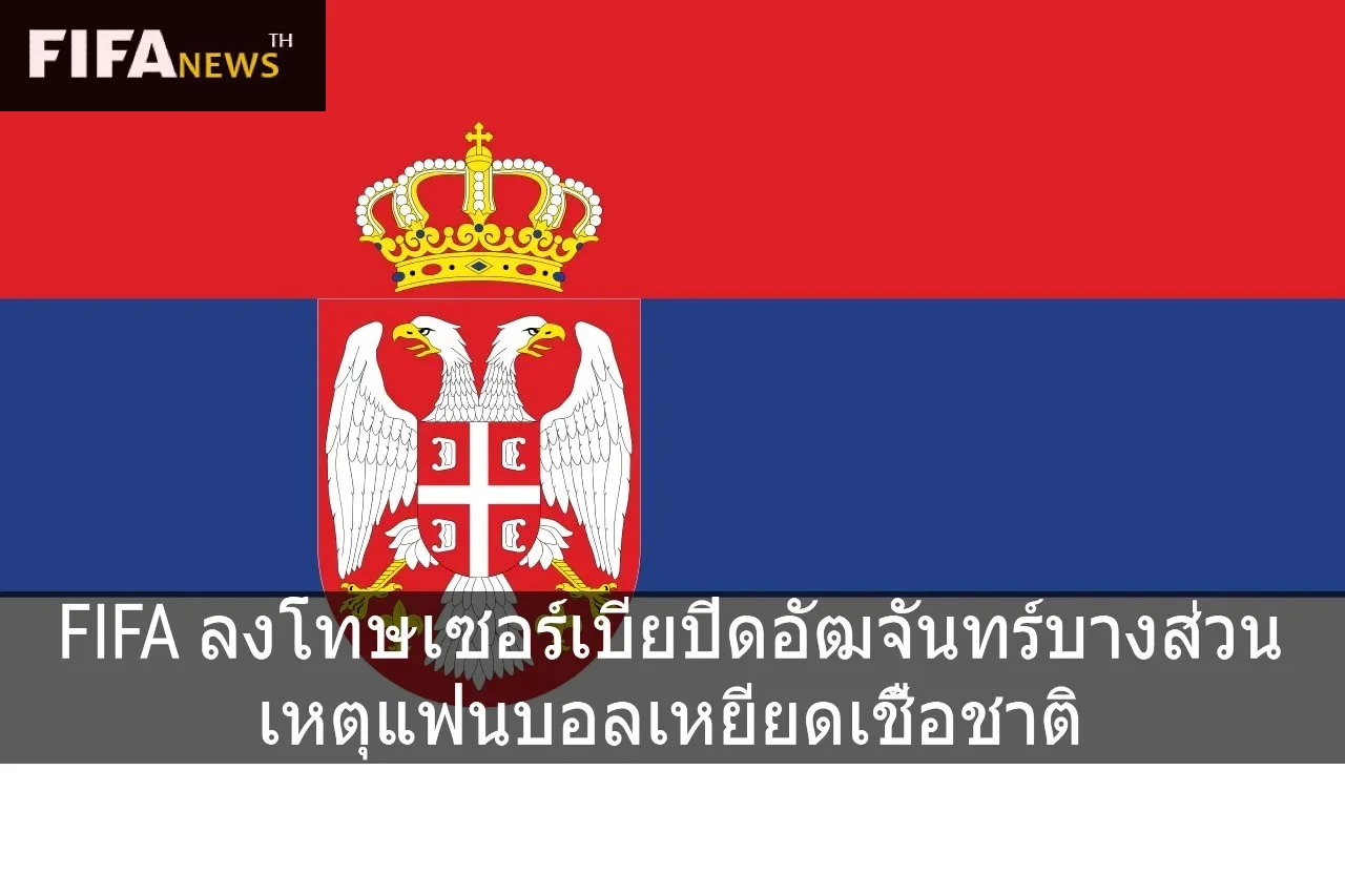 FIFA ลงโทษเซอร์เบียปิดอัฒจันทร์บางส่วน เหตุแฟนบอลเหยียดเชื้อชาติ