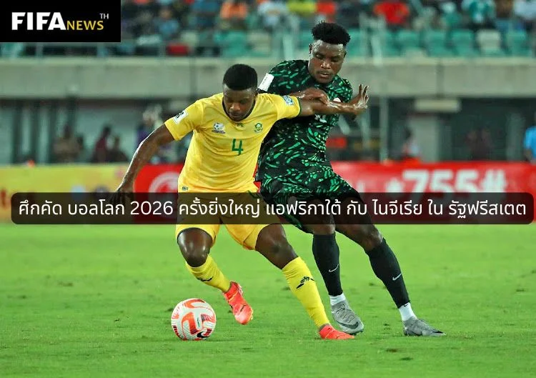 ศึกคัด บอลโลก 2026 ครั้งยิ่งใหญ่ แอฟริกาใต้ กับ ไนจีเรีย ใน รัฐฟรีสเตต