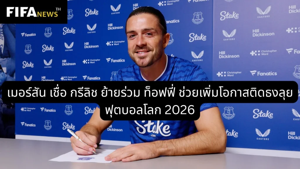 เมอร์สัน เชื่อ กรีลิช ย้ายร่วม ท็อฟฟี่ ช่วยเพิ่มโอกาสติดธงลุย ฟุตบอลโลก