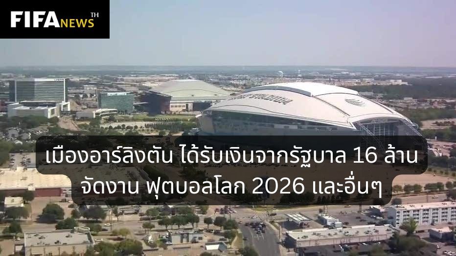 เมืองอาร์ลิงตัน ได้รับเงินจากรัฐบาล 16 ล้านจัดงาน ฟุตบอลโลก และอื่นๆ