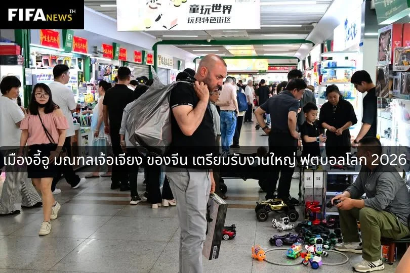 เมืองอี้อู มณฑลเจ้อเจียง ของจีน เตรียมรับงานใหญ่ ฟุตบอลโลก 2026