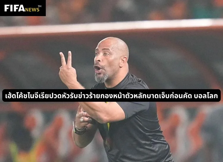 เฮ้ดโค้ชไนจีเรียปวดหัวรับข่าวร้ายกองหน้าตัวหลักบาดเจ็บก่อนคัด บอลโลก