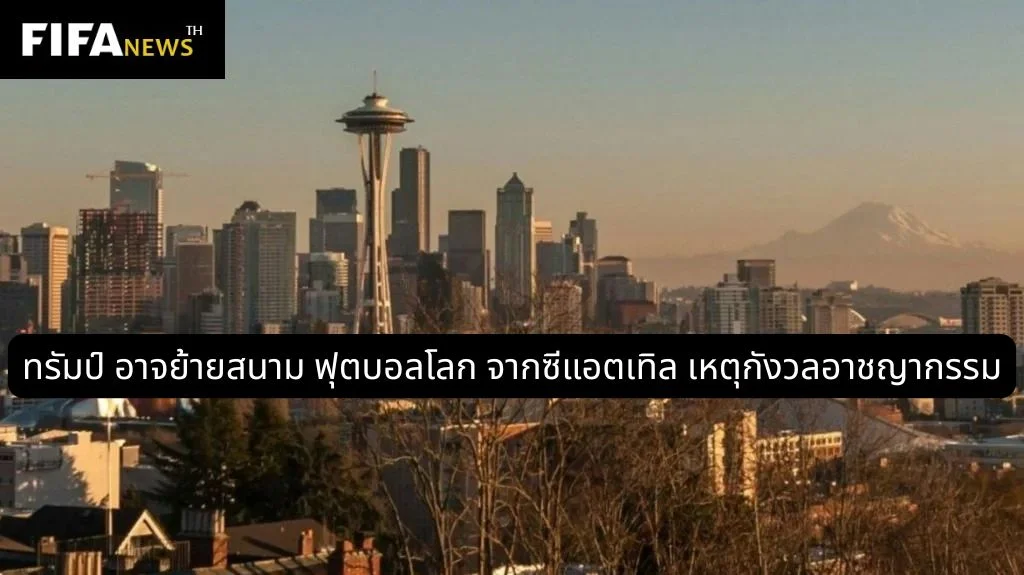ทรัมป์ อาจย้ายสนาม ฟุตบอลโลก จากซีแอตเทิล เหตุกังวลอาชญากรรม