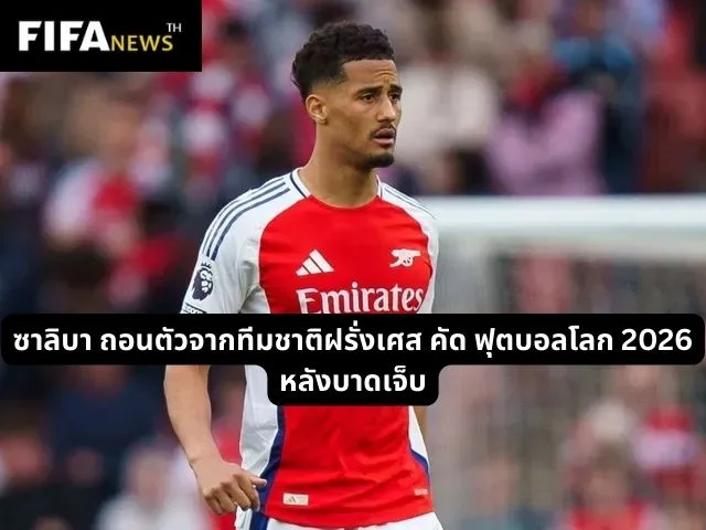 ซาลิบา ถอนตัวจากทีมชาติฝรั่งเศส คัด ฟุตบอลโลก 2026 หลังบาดเจ็บ