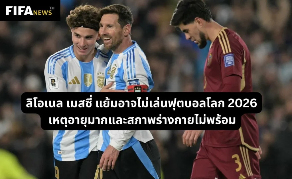 ลิโอเนล เมสซี่ แย้มอาจไม่เล่นฟุตบอลโลก 2026 เหตุอายุมากและสภาพร่างกายไม่พร้อม