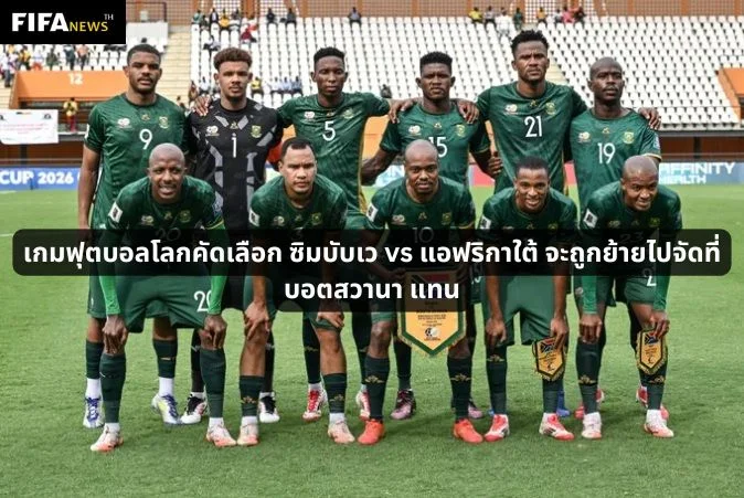 เกมฟุตบอลโลกคัดเลือก ซิมบับเว vs แอฟริกาใต้ จะถูกย้ายไปจัดที่ บอตสวานา แทน