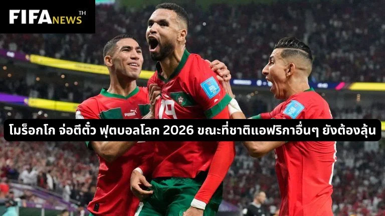 โมร็อกโก จ่อตีตั๋ว ฟุตบอลโลก 2026 ขณะที่ชาติแอฟริกาอื่นๆ ยังต้องลุ้น