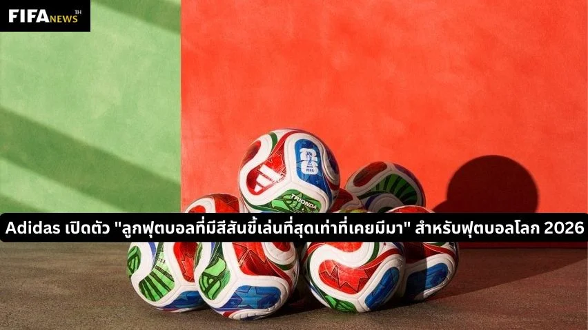 Adidas เปิดตัว "ลูกฟุตบอลที่มีสีสันขี้เล่นที่สุดเท่าที่เคยมีมา" สำหรับฟุตบอลโลก 2026