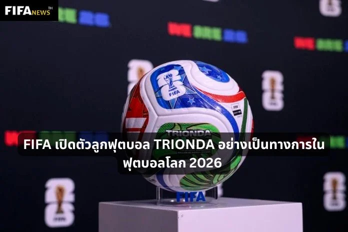 FIFA เปิดตัวลูกฟุตบอล TRIONDA อย่างเป็นทางการในฟุตบอลโลก 2026