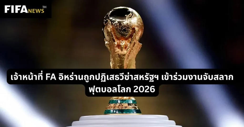 เจ้าหน้าที่ FA อิหร่านถูกปฏิเสธวีซ่าสหรัฐฯ เข้าร่วมงานจับสลากฟุตบอลโลก