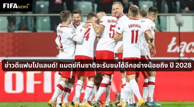 ข่าวดีแฟนโปแลนด์! แมตช์ทีมชาติจะรับชมได้อีกอย่างน้อยถึง ปี 2028