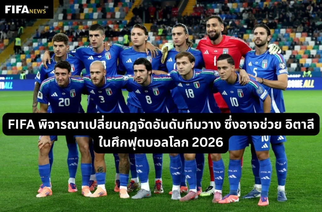 FIFA พิจารณาเปลี่ยนกฎจัดทีมวาง อิตาลี อาจได้เปรียบ ฟุตบอลโลก 2026