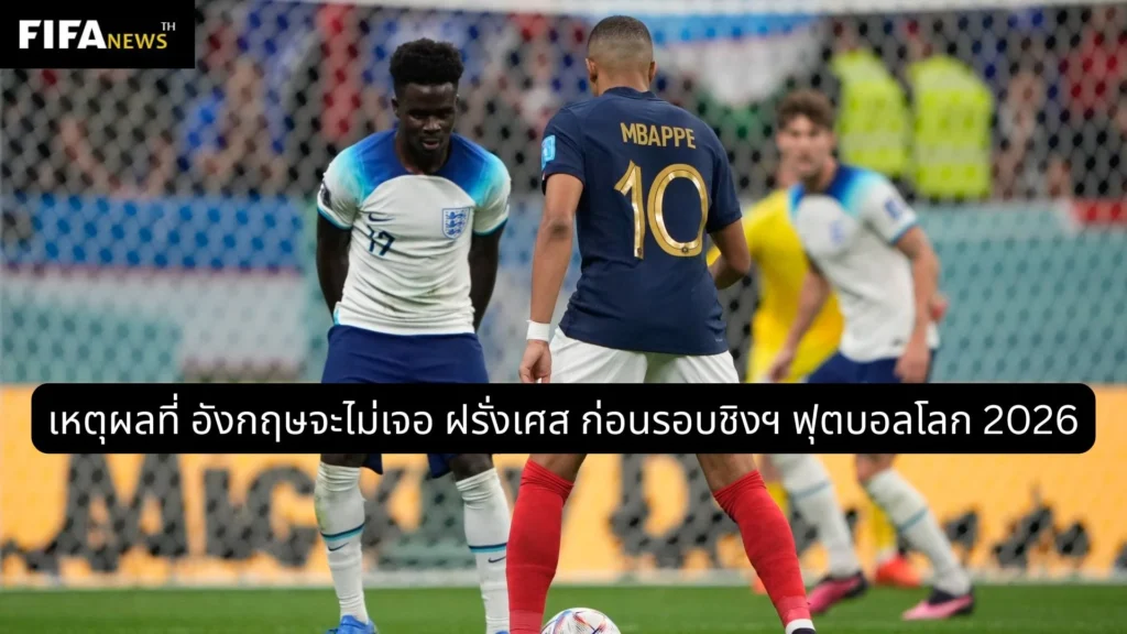 เหตุผลที่ อังกฤษจะไม่เจอ ฝรั่งเศส ก่อนรอบชิงฯ ฟุตบอลโลก 2026