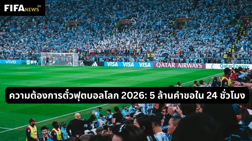 ความต้องการตั๋วฟุตบอลโลก 2026: 5 ล้านคำขอใน 24 ชั่วโมง