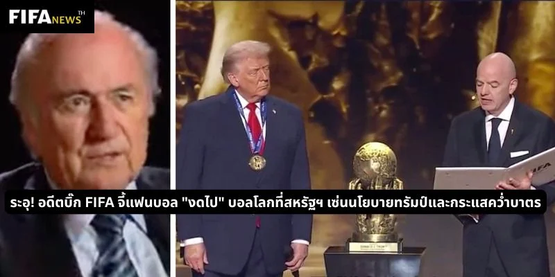 อดีตบิ๊ก FIFA จี้แฟนบอล "งดไป" บอลโลกที่สหรัฐฯ เซ่นนโยบายทรัมป์และกระแสคว่ำบาตร