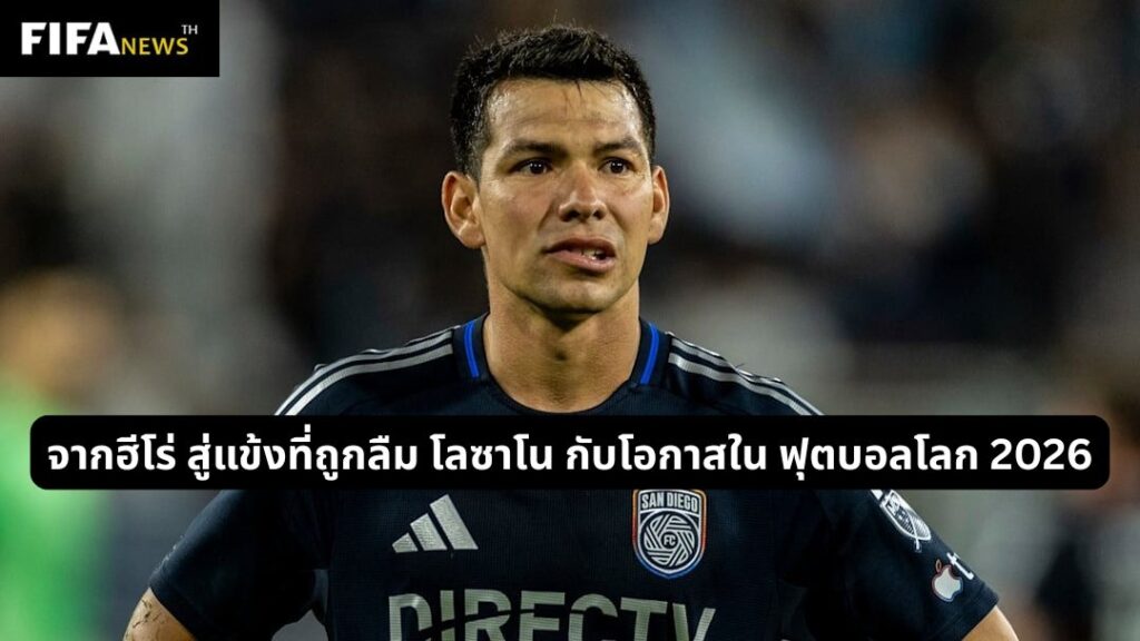 จากฮีโร่ สู่แข้งที่ถูกลืม โลซาโน กับโอกาสใน ฟุตบอลโลก 2026