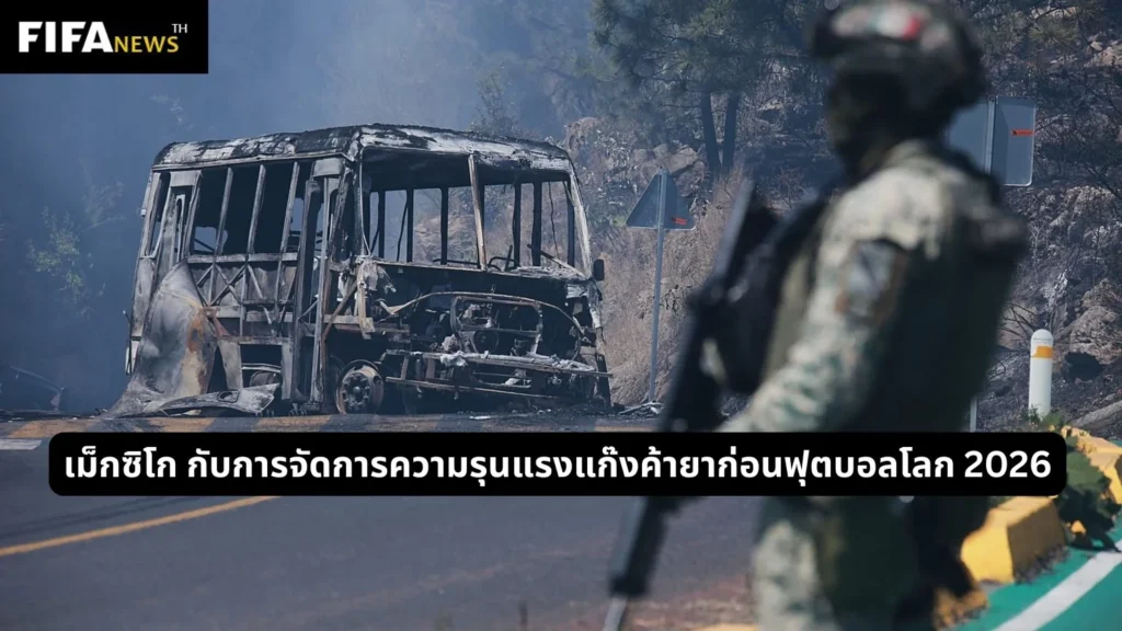 เม็กซิโก กับการจัดการความรุนแรงแก๊งค้ายาก่อนฟุตบอลโลก 2026